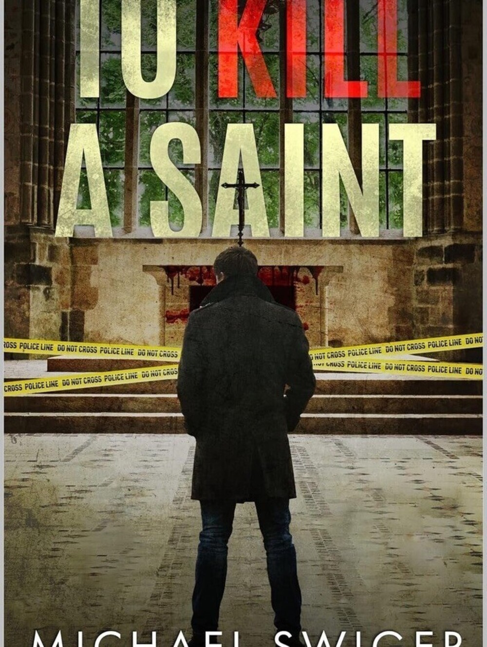 To Kill A Saint by Michael Swiger